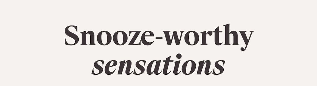 Snooze-worthy sensations