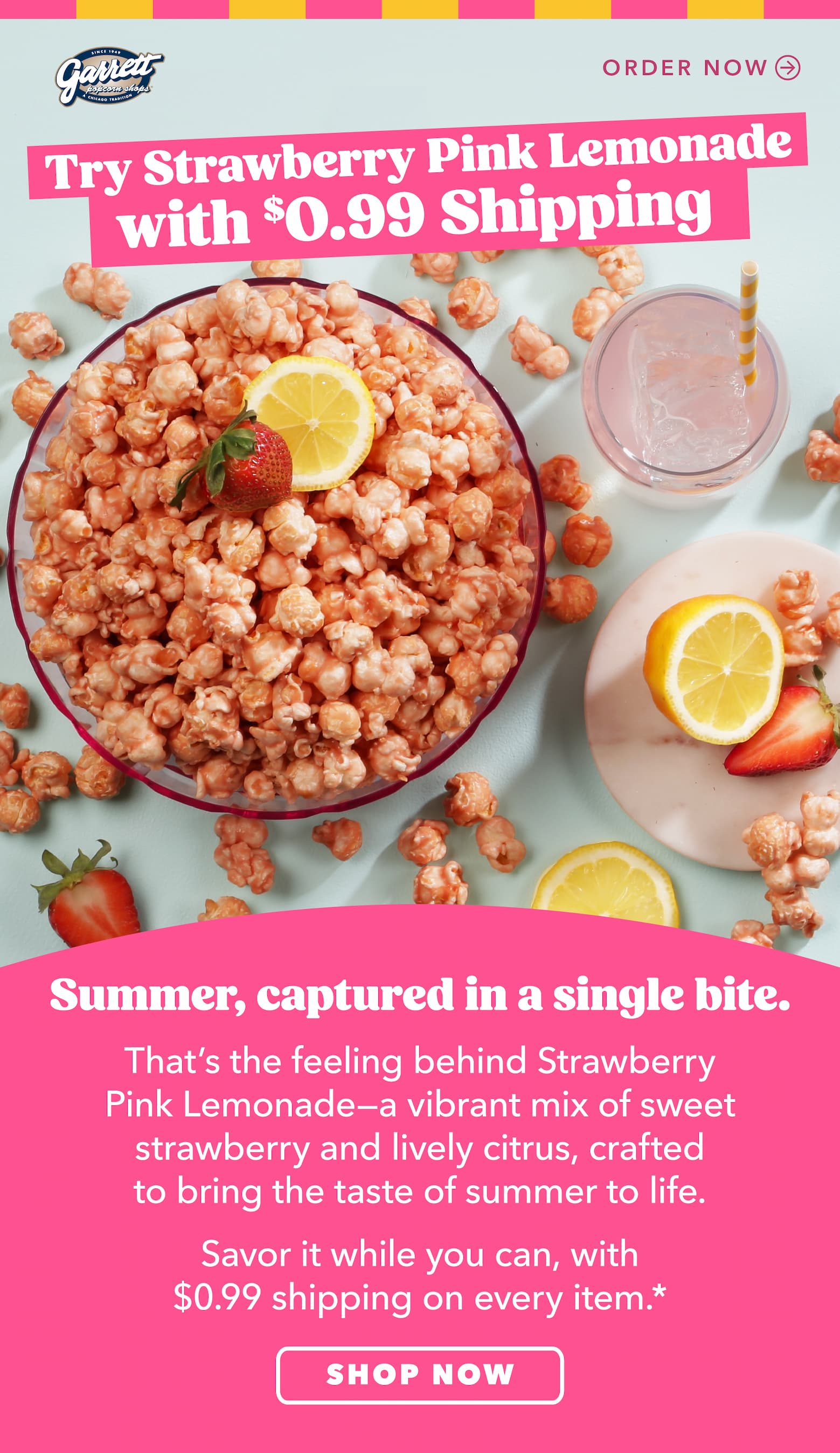 Try Strawberry Pink Lemonade with $0.99 Shipping Summer, captured in a single bite. That’s the feeling behind Strawberry Pink Lemonade—a vibrant mix of sweet strawberry and lively citrus, crafted bring summer to life.   Savor it while you can, with $0.99 shipping on every item.* 