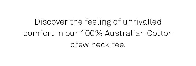 Discover the feeling of unrivalled comfort in our 100% Australian Cotton crew neck tee.