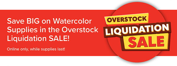 SAVE BIG on Watercolor Supplies in the Overstock Liquidation Sale!