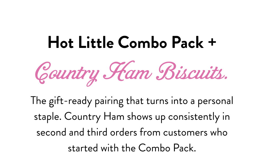 Hot Little Combo Pack + Country Ham Biscuits. The gift-ready pairing that turns into a personal staple. Country Ham shows up consistently in second and third orders from customers who started with the Combo Pack.