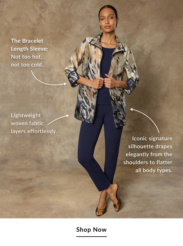 The Bracelet Length Sleeve: Not too hot, not too cold. - Lightweight woven fabric layers effortlessly. - Iconic signature silhouette drapes elegantly from the shoulders to flatter all body types. SHOP NOW >>