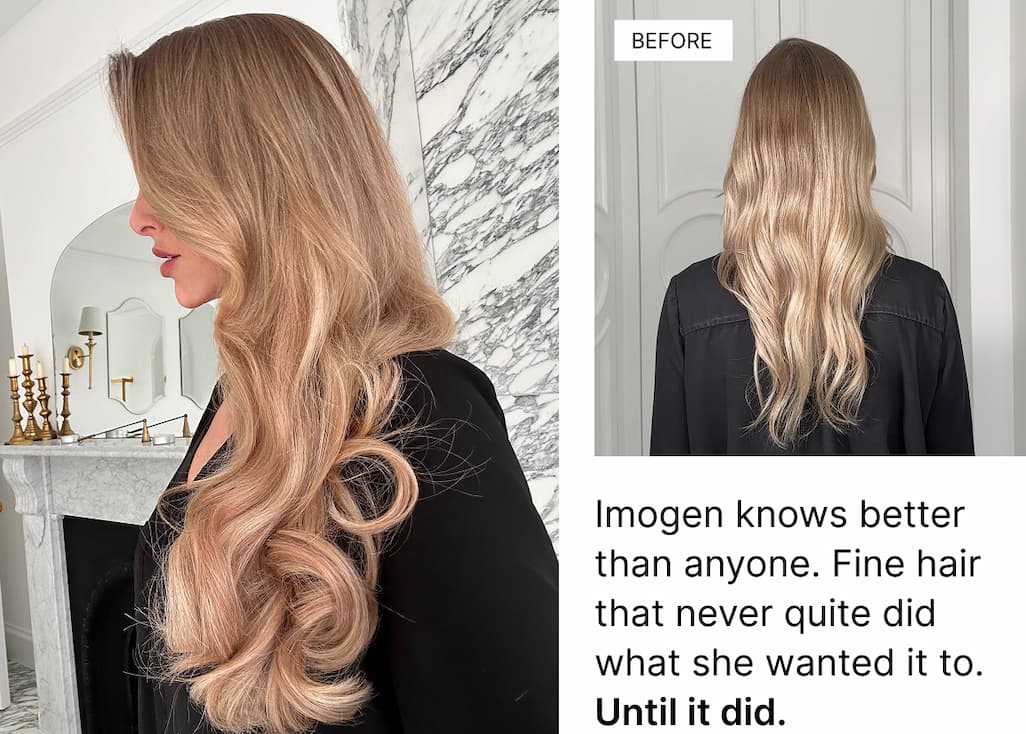 Imogen knows better than anyone. Fine hair that never quite did what she wanted it to. Until it did.