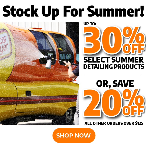 Stock Up For Summer Sale -Up To 30% Off Select Summer Detailing Products or 20% Off All Other Orders Over $125!