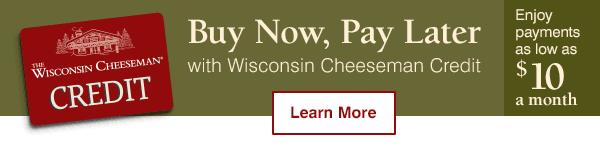 Wisconsin Cheeseman Credit - Buy Now, Pay Later! Enjoy payments as low as $10 a month. Learn More