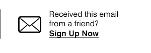 Received this email from a friend? Sign Up Now