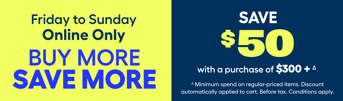 Friday to Sunday​ ONLINE ONLY​ ​ BUY MORE ​ SAVE MORE​
