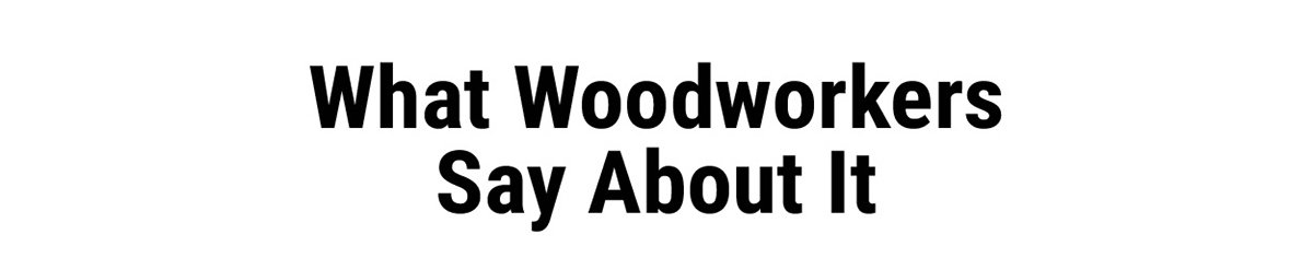 What Woodworkers Say About It