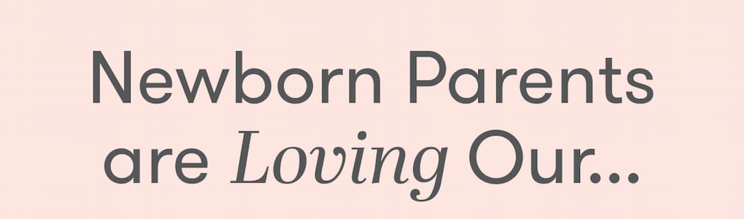 Newborn Parents are Loving Our...