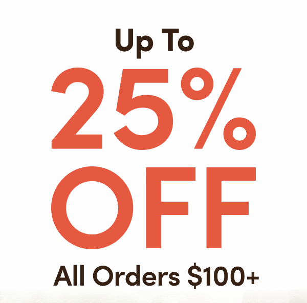 Up to 25% Off All Orders $100+