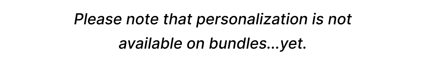 Please note that personalization is not available on bundles...yet.