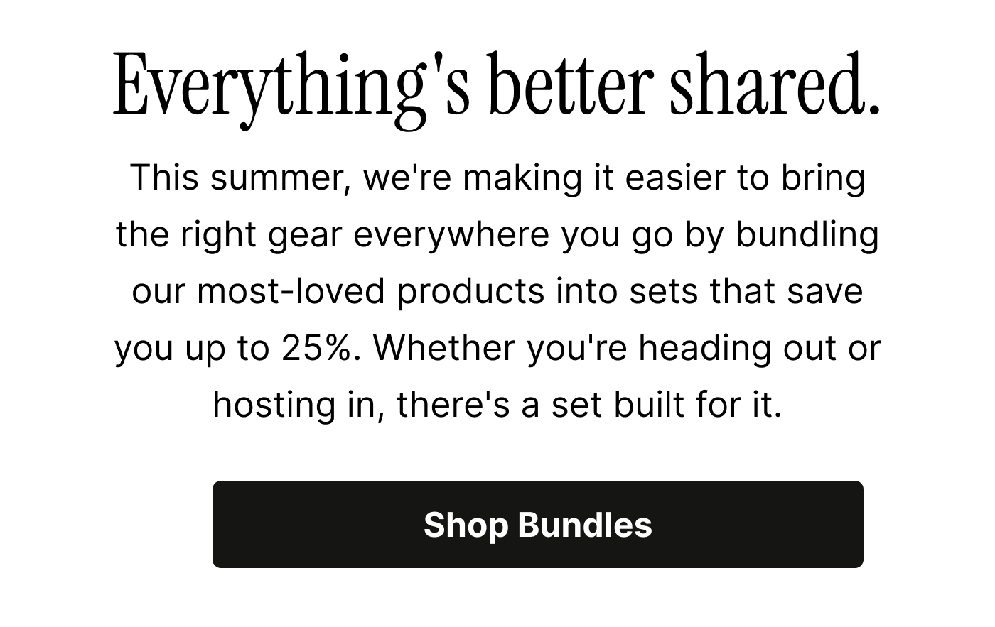 Everything is better shared. Shop Bundles