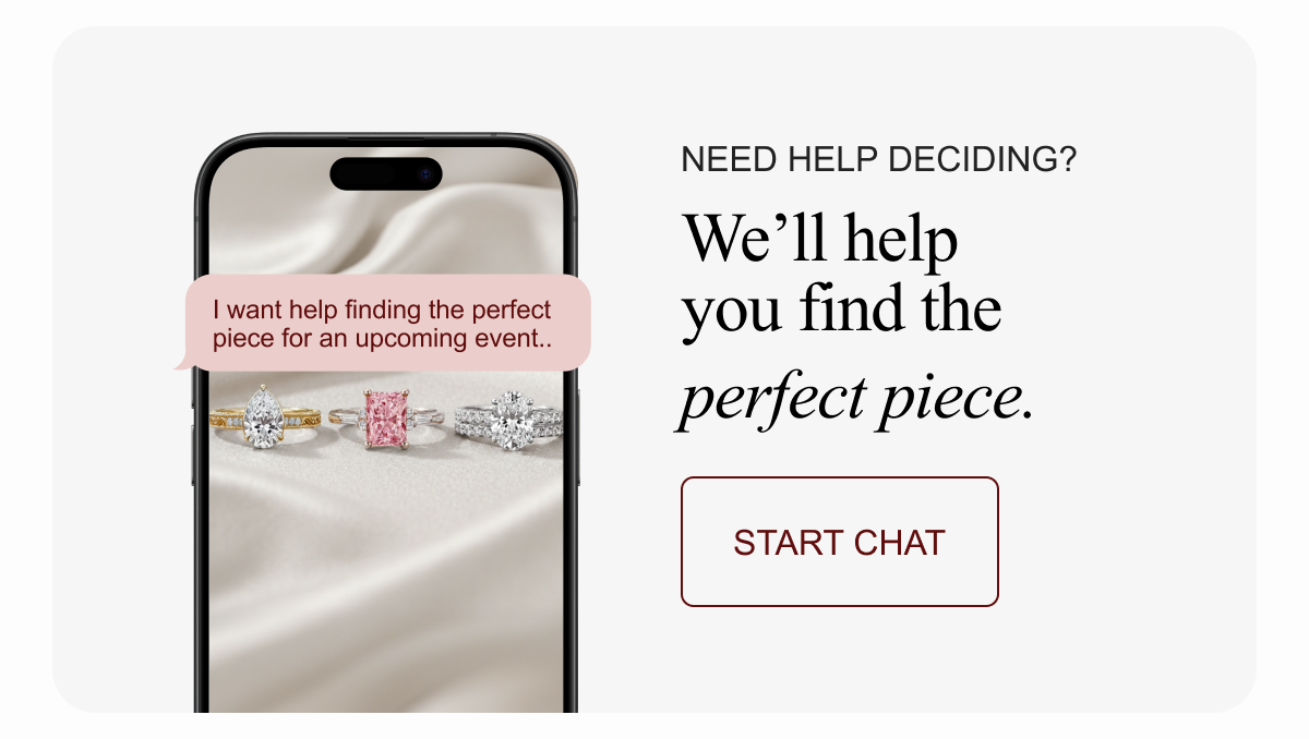 Need Help Deciding? We'll help you find the perfect piece.