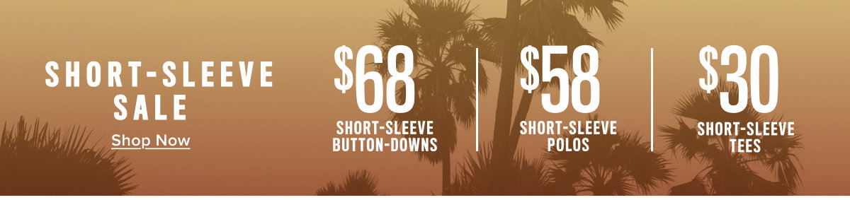 Short-Sleeve Sale: $68 Short-Sleeve Button-Downs, $58 Short-Sleeve Polos, $30 Short-Sleeve Tees