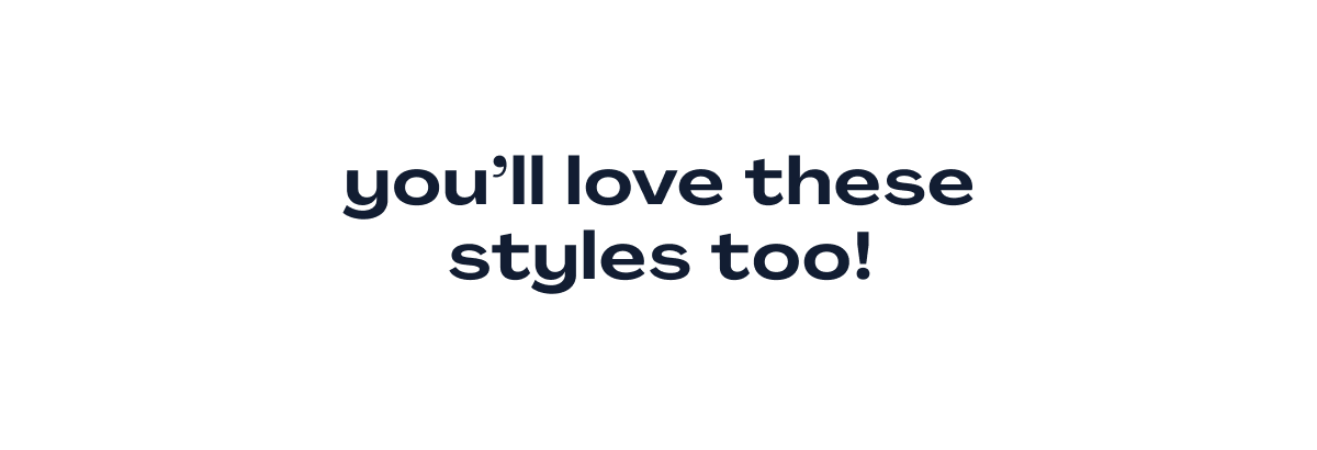 You’ll Love These Styles Too!