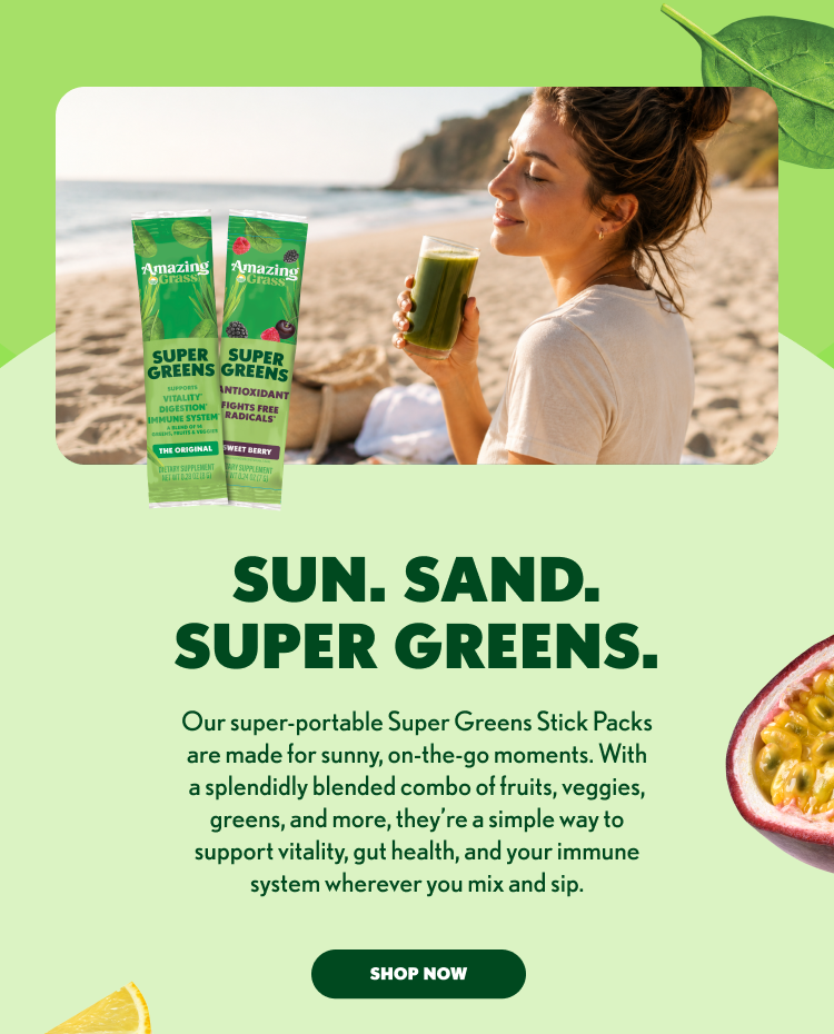 BEACH 2 BAG 3 CHECK! 4 5 Keeping your wellness routine rolling makes 6 every journey a little smoother, and portable 7 greens blends from AMAZING GRASS® 8 make it a breeze. Check out our latest blog for 9 inspiration that can help you feel amazing 10 while away from home! 11 12 LEARN MORE
