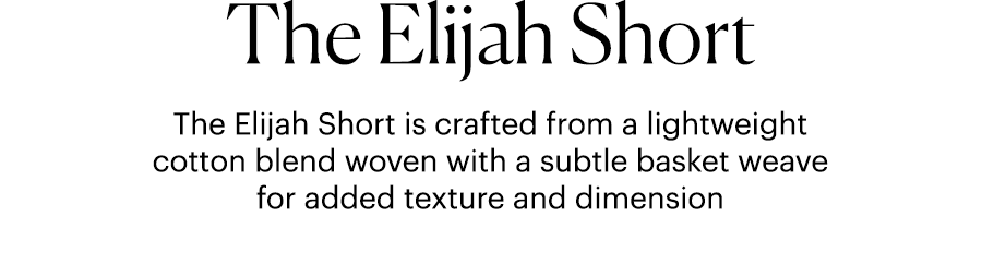 The Elijah Short - The Elijah Short is crafted from a lightweight cotton blend woven with a subtle basket weave for added texture and dimension.
