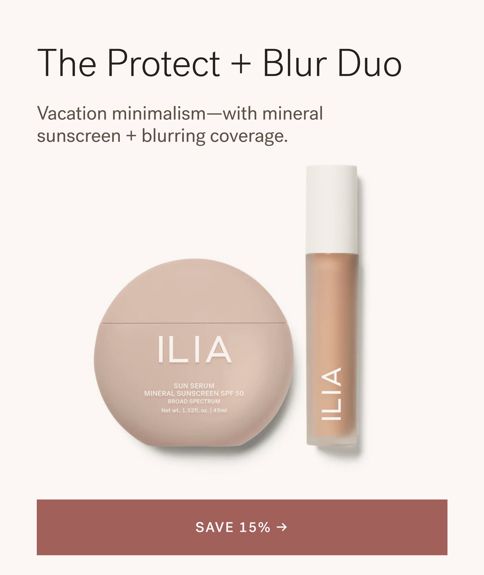 The Protect + Blur Duo Vacation minimalism—with mineral sunscreen + blurring coverage.  [ SAVE 15% ]