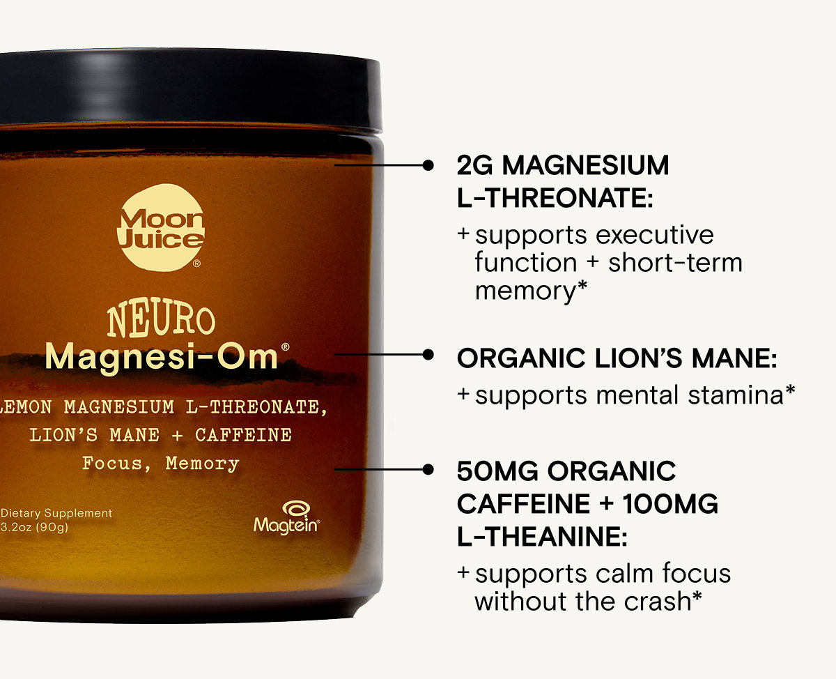 Magnesium L-Threonate forexcutive function + short-term memory*, Organic Lion's Mane for mental stamina, Organic Caffeine and L-Theanine for calm focus without the crash