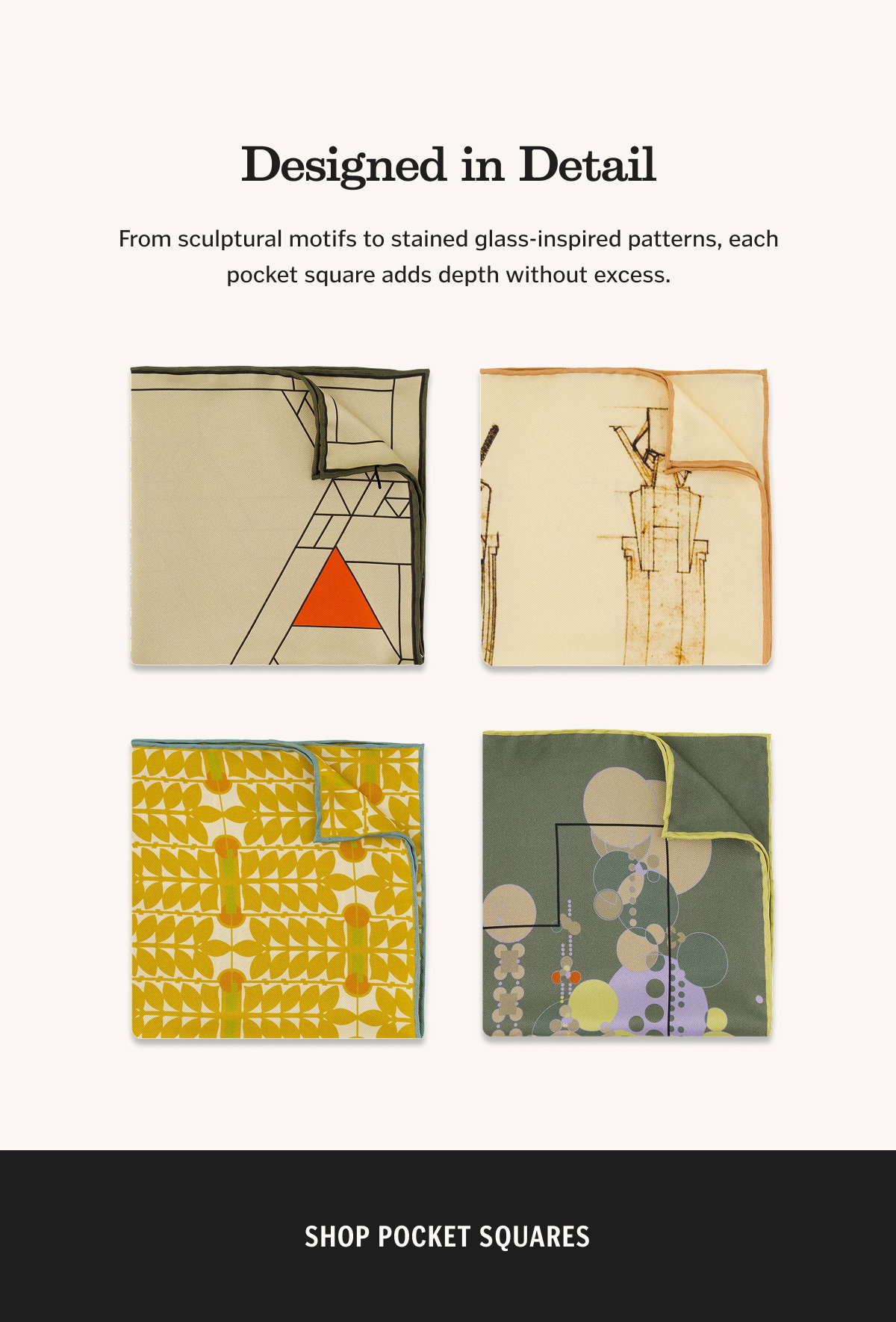 From sculptural motifs to stained glass-inspired patterns, each pocket square adds depth without excess. Shop Pocket Squares. 