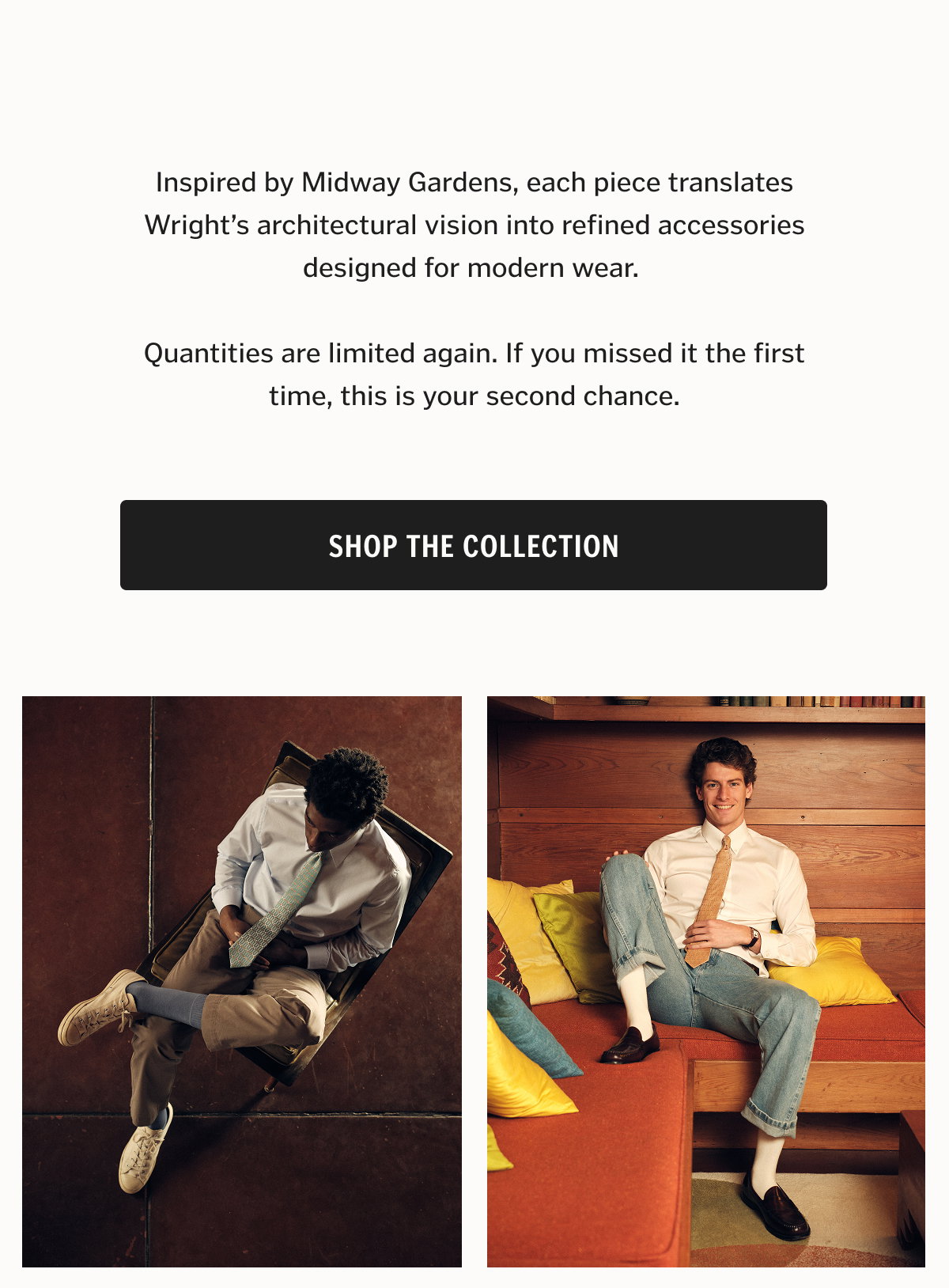 Inspired by Midway Gardens, each piece translates Wright’s architectural vision into refined accessories designed for modern wear. Quantities are limited again. If you missed it the first time, this is your second chance. Shop. 