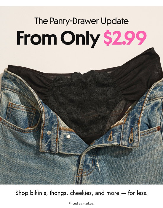 The Panty-Drawer Update From Only 2.99 dollars.Shop bikinis, thongs, cheekies, and more - for less. Priced as marked.