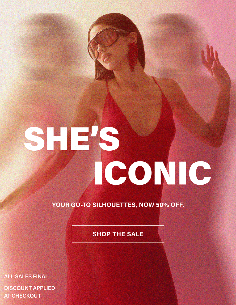 SHE'S ICONIC. YOUR GO-TO SILHOUETTES, NOW 50% OFF. SHOP THE SALE. ALL SALES FINAL. DISCOUNT APPLIES AT CHECKOUT.