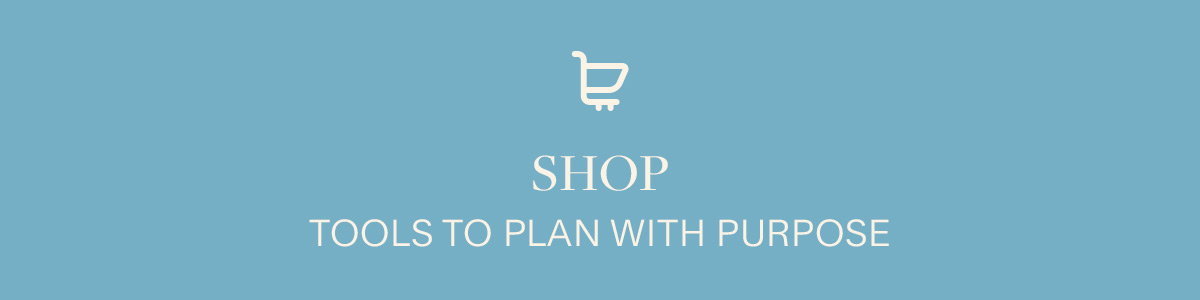 Shop Tools to plan with purpose.