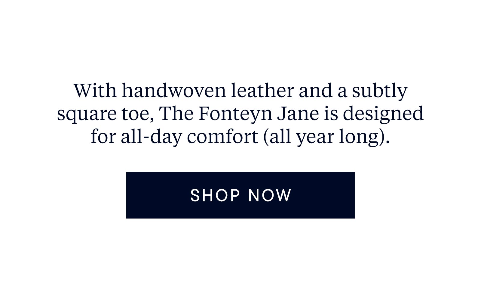With handwoven leather and a subtly square toe, The Fonteyn Jane is designed for all-day comfort (all year long).