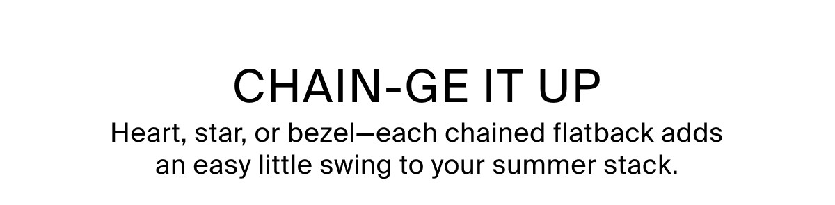 CHAIN-GE IT UP - Heart, star, or bezel—each chained flatback adds an easy little swing to your summer stack.