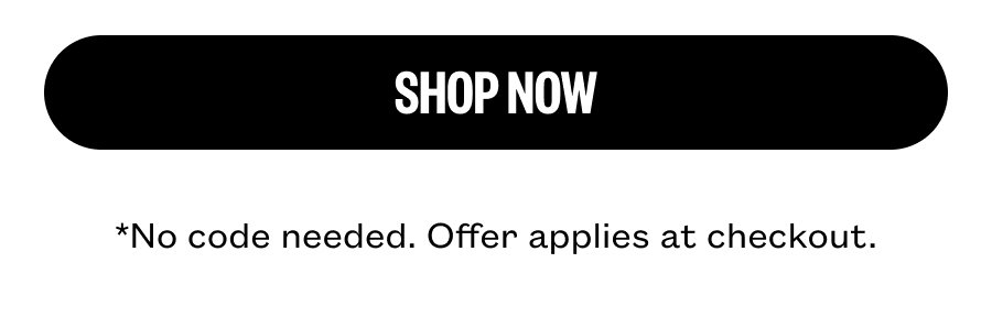 Shop now - no code needed. offer applies at checkout.