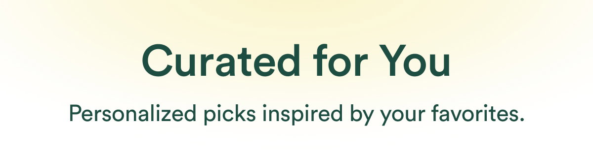 Personalized picks inspired by your favorites.
