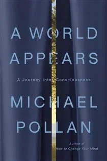A World Appears, by Michael Pollan