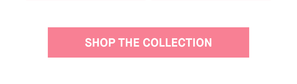SHOP THE COLLECTION