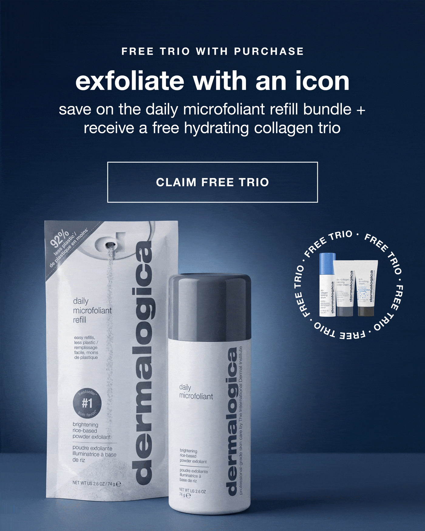 FREE TRIO WITH PURCHASE​  exfoliate with an icon​  save on the daily microfoliant refill bundle + receive a free hydrating collagen trio​  SHOP NOW​  badge: FREE TRIO