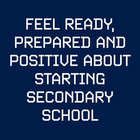 Feel ready, prepared and positive about starting secondary school