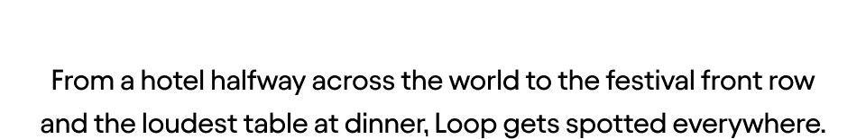 Loop gets spotted everywhere