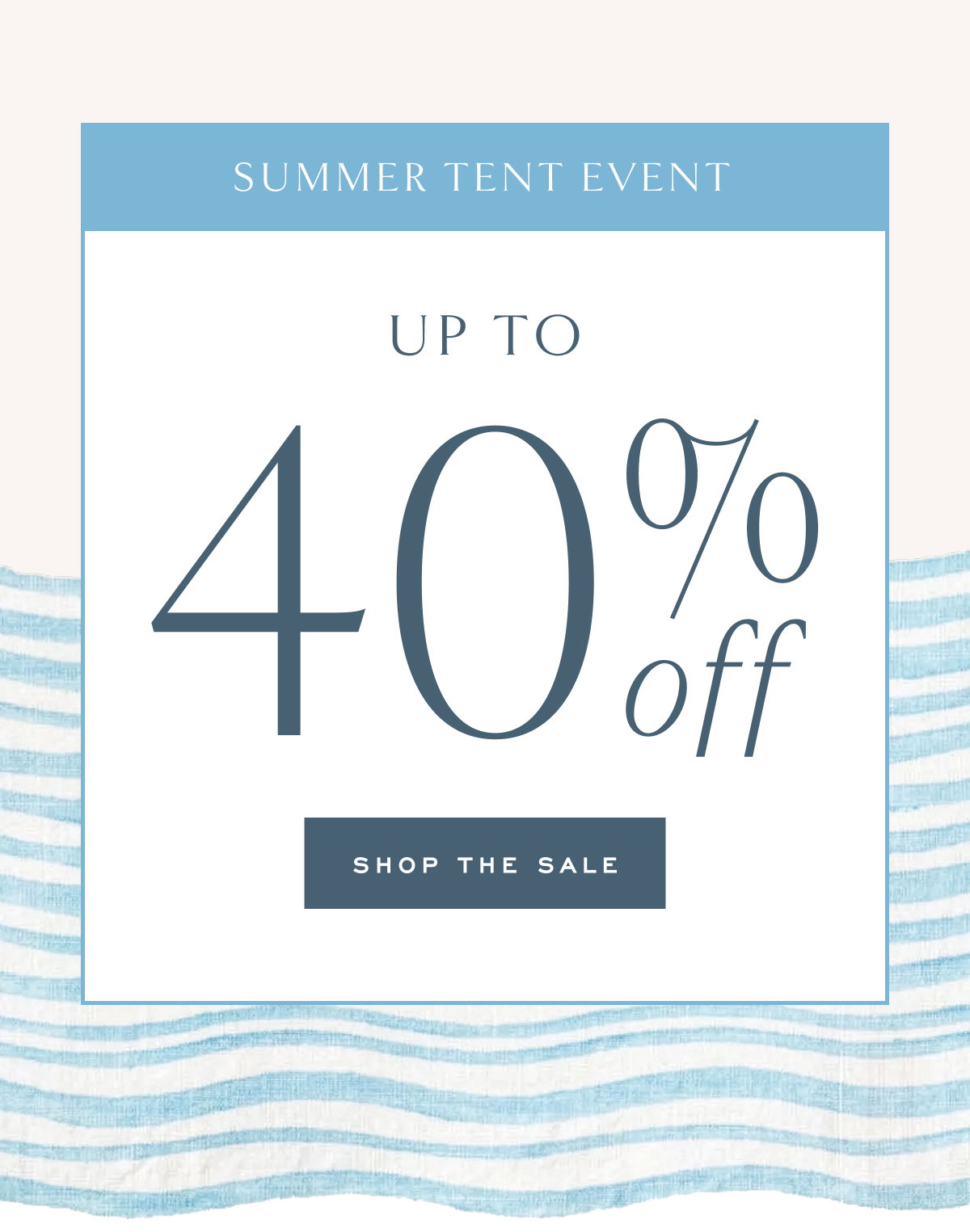 Summer Tent Event Up to 40% Off Shop the Sale