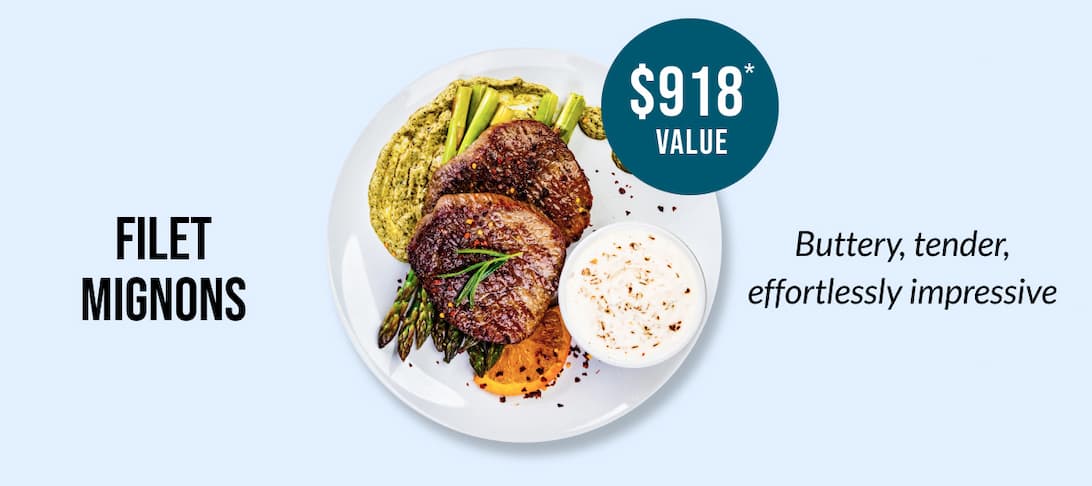 FILET MIGNONS - $918* VALUE - Buttery, tender, effortlessly impressive