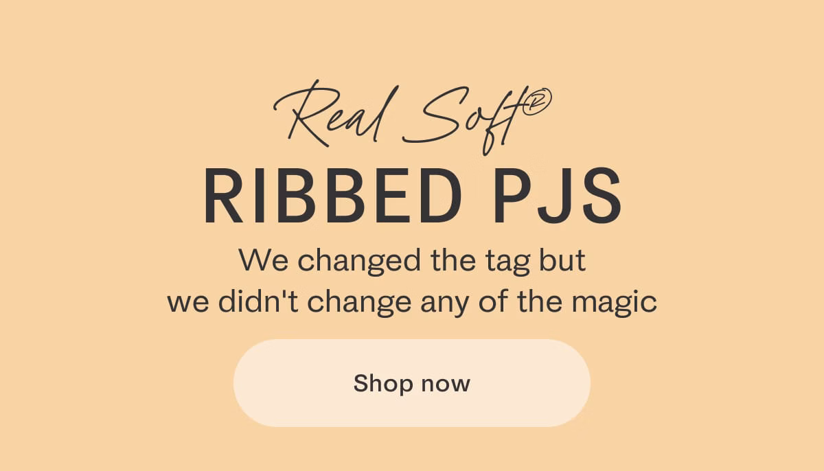 Real Soft Ribbed Pjs | We changed the tag but we didn't change any of the magic | Shop now