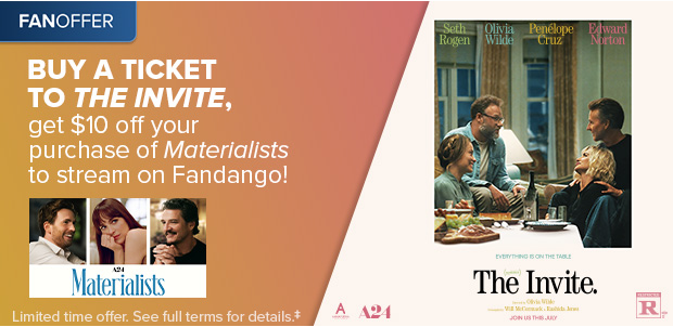 BUY A TICKET TO THE INVITE, GET $10 OFF YOUR PURCHASE OF MATERIALISTS TO STREAM ON FANDANGO!‡