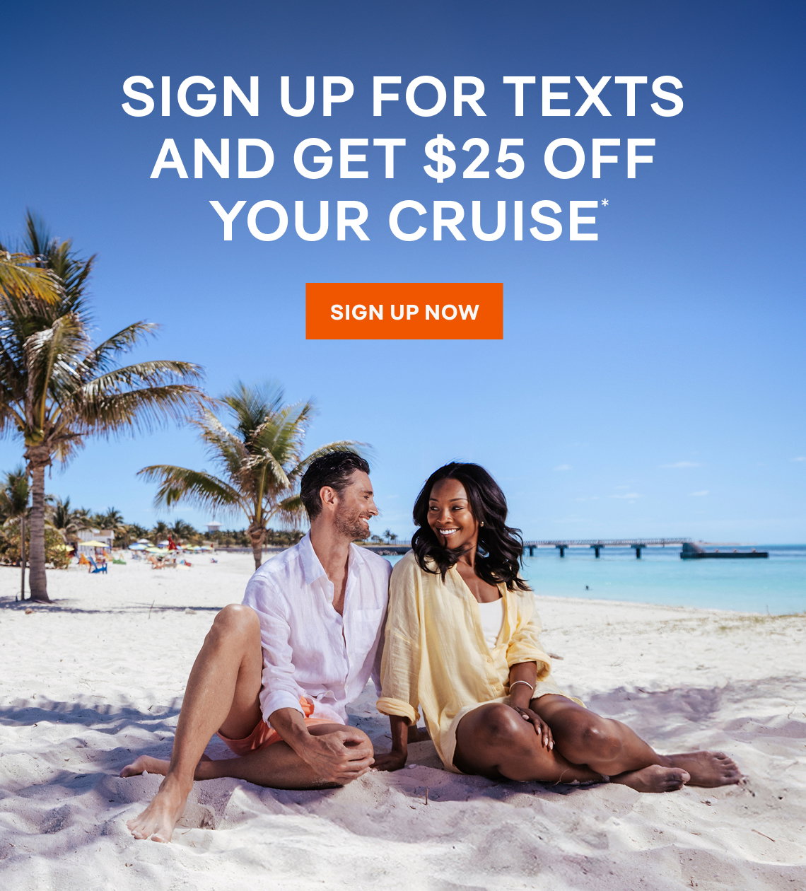 Sign Up for Texts and Get $25 OFF Your Cruise* – Click to Sign Up Now