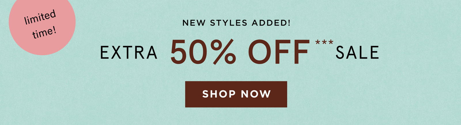 limited time! extra 50% off sale, shop now, online and in stores
