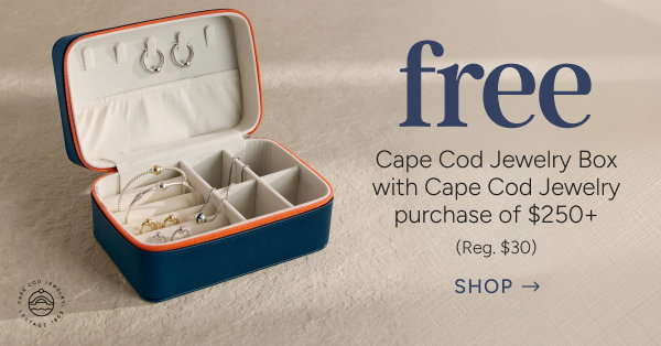 Free Cape Cod Jewelry box with Cape Cod Jewelry Purchase of $250+