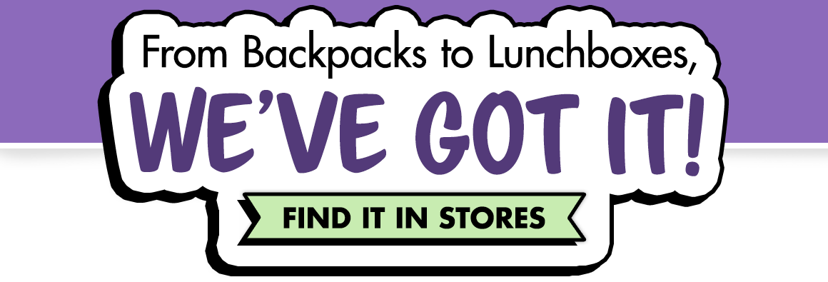 From Backpacks to Lunchboxes, We've Got It!