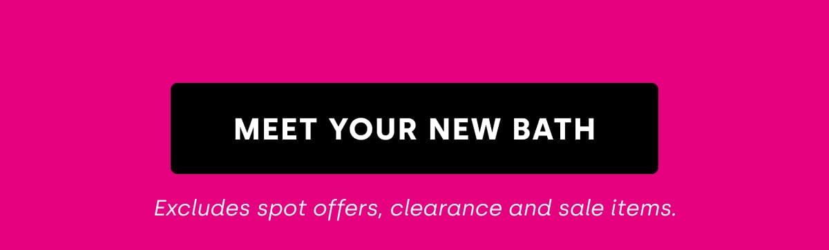 MEET YOUR NEW BATH