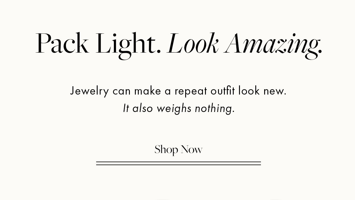 Pack Light. Look Amazing. Shop Now.