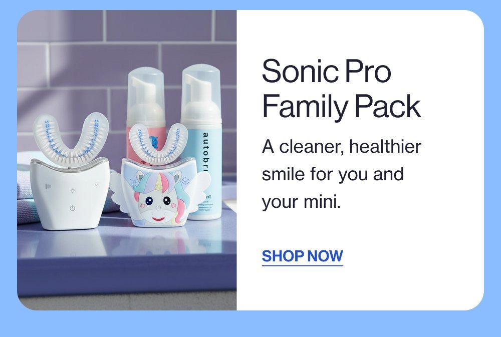 Sonic Pro Family Pack A cleaner, healthier smile for you and your mini. SHOP NOW SHOP BLACK FRIDAY IN JULY