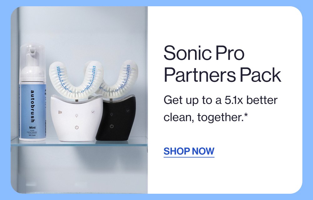 Sonic Pro Partners Pack Get up to a 5.1x better clean, together.* SHOP NOW
