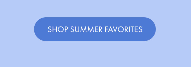 SHOP SUMMER FAVORITES